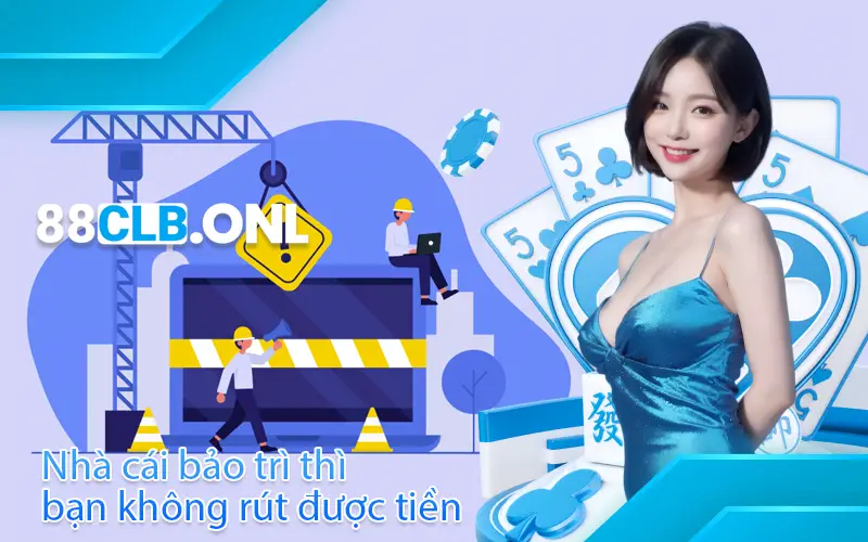 Nhà cái bảo trì thì bạn không rút được tiền