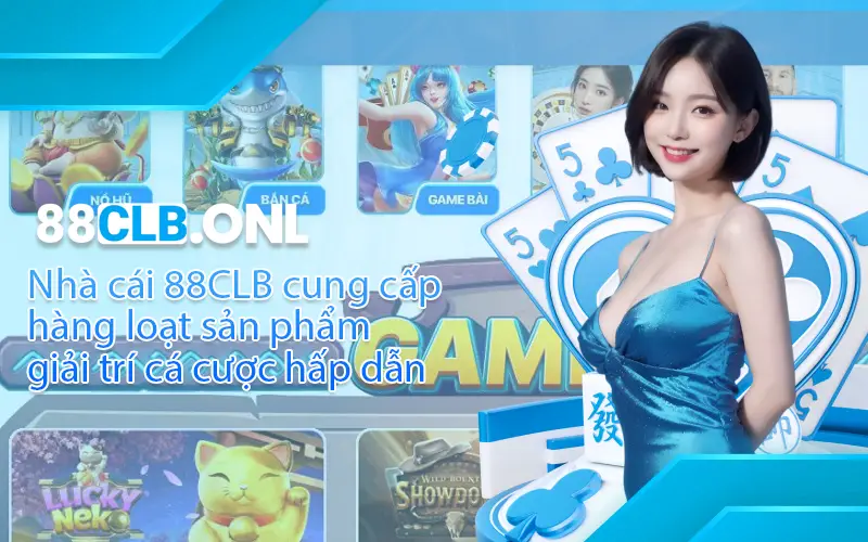 Nhà cái 88CLB cung cấp hàng loạt sản phẩm giải trí cá cược hấp dẫn